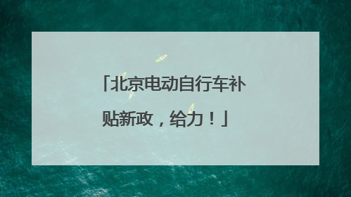 北京电动自行车补贴新政，给力！