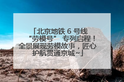 北京地铁 6 号线 “劳模号” 专列启程！全景展现劳模故事，匠心护航贯通京城~