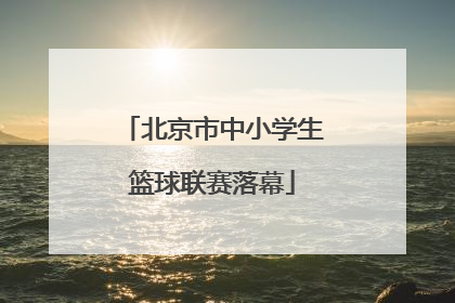 北京市中小学生篮球联赛落幕