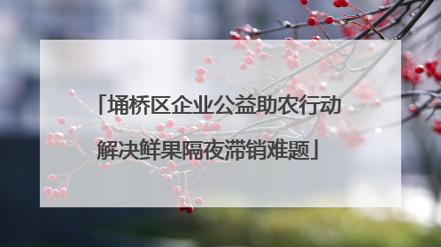 埇桥区企业公益助农行动解决鲜果隔夜滞销难题