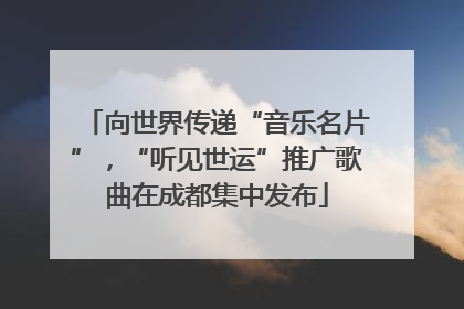 向世界传递“音乐名片”，“听见世运”推广歌曲在成都集中发布