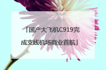 国产大飞机C919完成支线机场商业首航