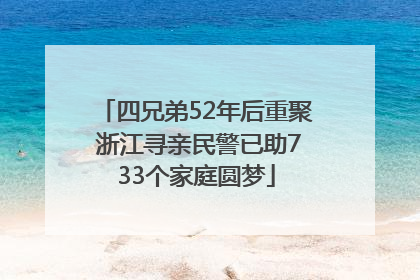 四兄弟52年后重聚 浙江寻亲民警已助733个家庭圆梦