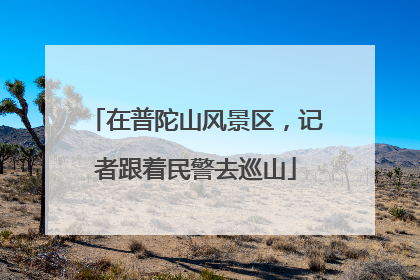在普陀山风景区，记者跟着民警去巡山