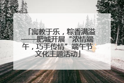 寓教于乐，粽香满溢——肥城开展“浓情端午，巧手传情”端午节文化主题活动