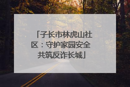 子长市林虎山社区：守护家园安全 共筑反诈长城