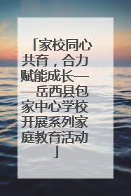 家校同心共育，合力赋能成长——岳西县包家中心学校开展系列家庭教育活动