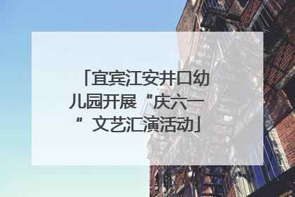 宜宾江安井口幼儿园开展“庆六一”文艺汇演活动