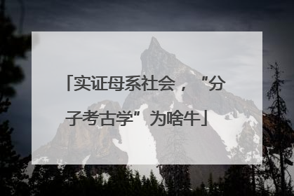 实证母系社会，“分子考古学”为啥牛