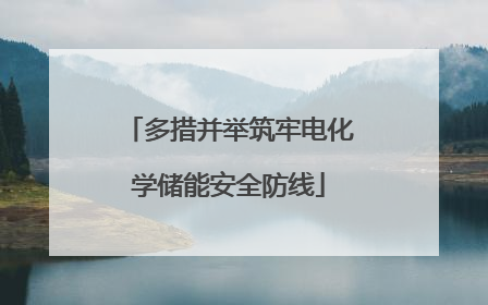 多措并举筑牢电化学储能安全防线