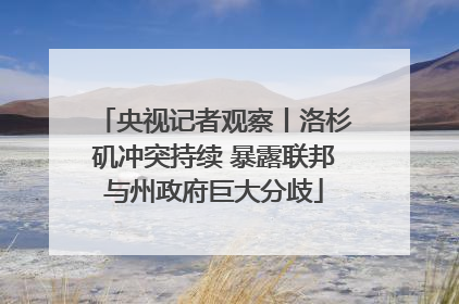 央视记者观察丨洛杉矶冲突持续 暴露联邦与州政府巨大分歧