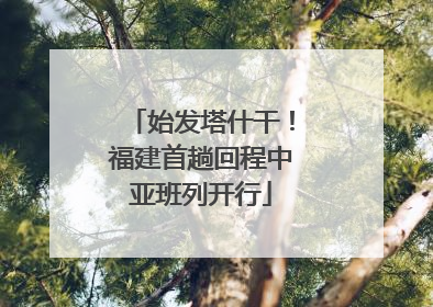 始发塔什干！福建首趟回程中亚班列开行