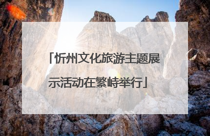 忻州文化旅游主题展示活动在繁峙举行