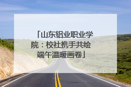 山东铝业职业学院：校社携手共绘端午温暖画卷
