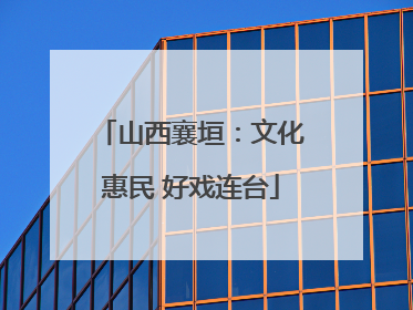 山西襄垣：文化惠民 好戏连台
