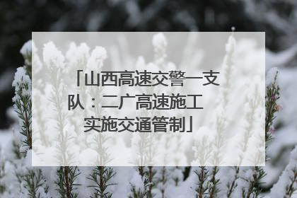 山西高速交警一支队：二广高速施工 实施交通管制