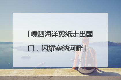 嵊泗海洋剪纸走出国门，闪耀塞纳河畔
