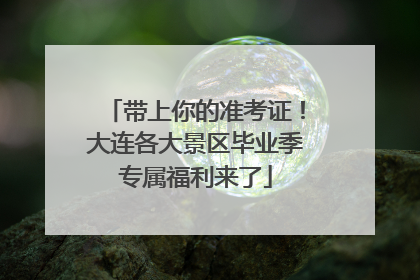 带上你的准考证！大连各大景区毕业季专属福利来了