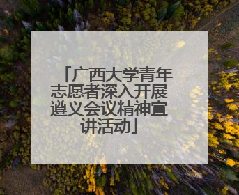 广西大学青年志愿者深入开展遵义会议精神宣讲活动
