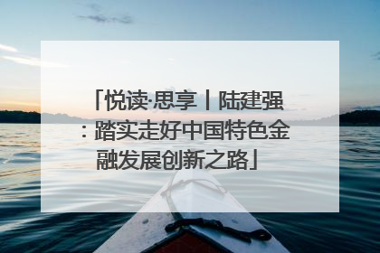 悦读·思享丨陆建强：踏实走好中国特色金融发展创新之路