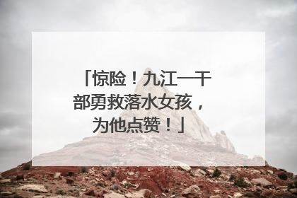 惊险！九江一干部勇救落水女孩，为他点赞！