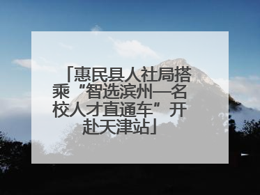 惠民县人社局搭乘“智选滨州—名校人才直通车”开赴天津站