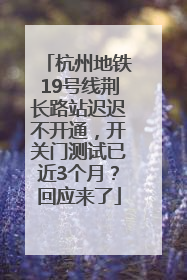 杭州地铁19号线荆长路站迟迟不开通，开关门测试已近3个月？回应来了