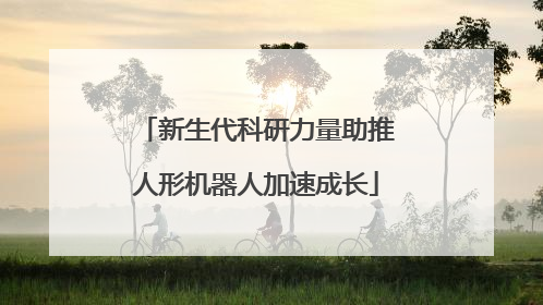 新生代科研力量助推人形机器人加速成长