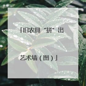 旧农具“拼”出艺术墙（图）