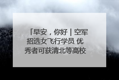 早安，你好｜空军招选女飞行学员 优秀者可获清北等高校“双学籍”