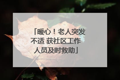 暖心！老人突发不适 获社区工作人员及时救助
