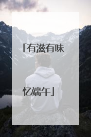 有滋有味忆端午