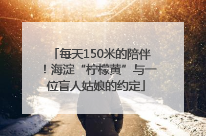 每天150米的陪伴！海淀“柠檬黄”与一位盲人姑娘的约定