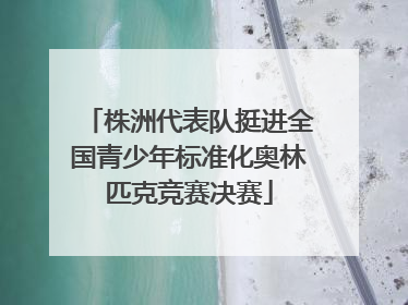 株洲代表队挺进全国青少年标准化奥林匹克竞赛决赛