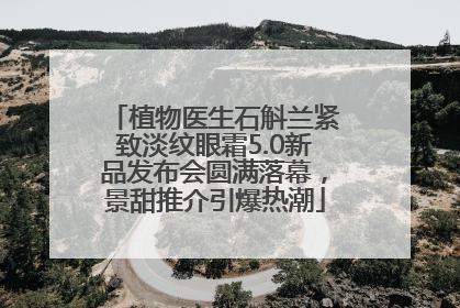 植物医生石斛兰紧致淡纹眼霜5.0新品发布会圆满落幕，景甜推介引爆热潮