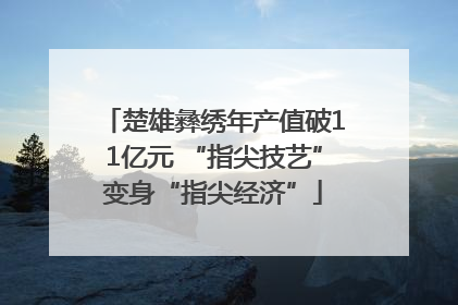 楚雄彝绣年产值破11亿元 “指尖技艺”变身“指尖经济”