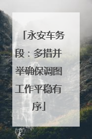 永安车务段：多措并举确保调图工作平稳有序