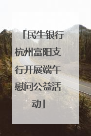 民生银行杭州富阳支行开展端午慰问公益活动