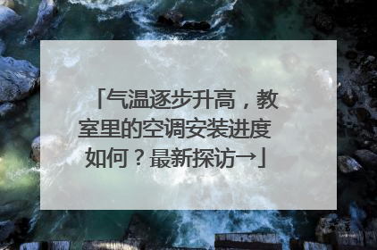 气温逐步升高，教室里的空调安装进度如何？最新探访→
