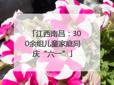江西南昌：300余组儿童家庭同庆“六一”