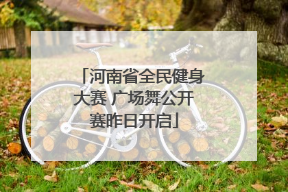 河南省全民健身大赛 广场舞公开赛昨日开启