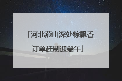 河北燕山深处粽飘香 订单赶制迎端午