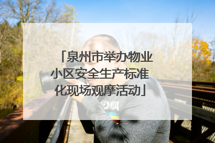 泉州市举办物业小区安全生产标准化现场观摩活动