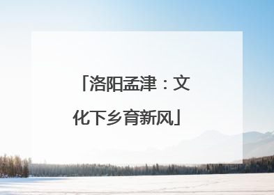 洛阳孟津：文化下乡育新风