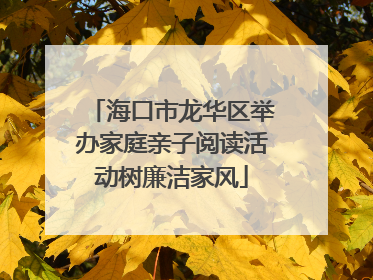 海口市龙华区举办家庭亲子阅读活动树廉洁家风