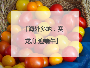 海外多地：赛龙舟 迎端午