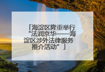 海淀区隆重举行“法润京华——海淀区涉外法律服务推介活动”