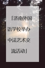 济南外国语学校举办中法艺术交流活动