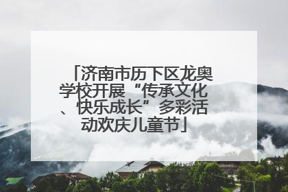 济南市历下区龙奥学校开展“传承文化、快乐成长”多彩活动欢庆儿童节