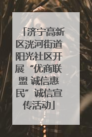 济宁高新区洸河街道阳光社区开展“优商联盟 诚信惠民”诚信宣传活动